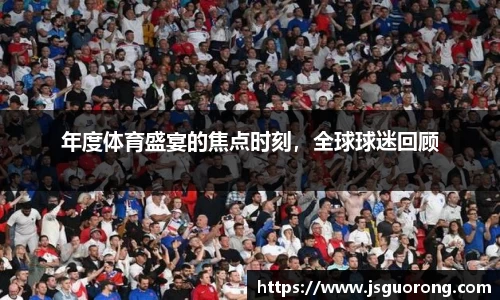 年度体育盛宴的焦点时刻，全球球迷回顾